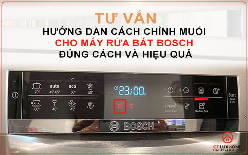 HƯỚNG DẪN CÁCH CHỈNH MUỐI MÁY RỬA BÁT BOSCH ĐÚNG CÁCH VÀ HIỆU QUẢ