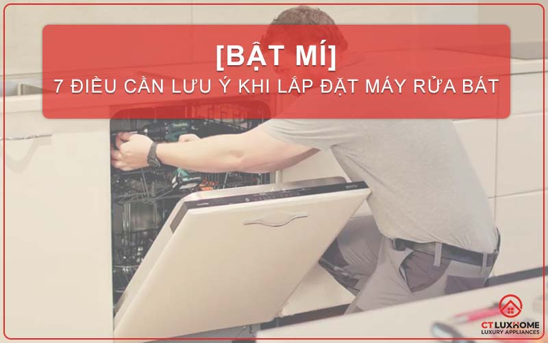 [BẬT MÍ] 7 ĐIỀU CẦN LƯU Ý KHI LẮP ĐẶT MÁY RỬA BÁT