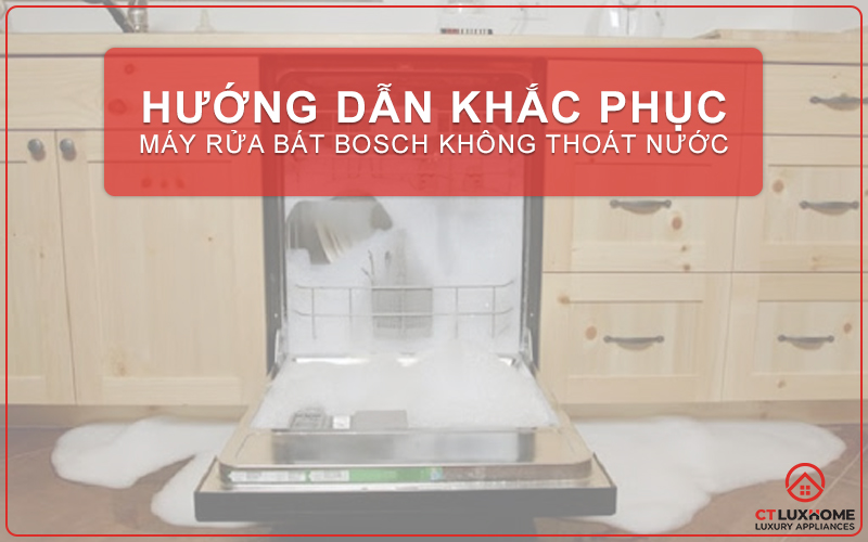 HƯỚNG DẪN CÁCH KHẮC PHỤC KHI MÁY RỬA BÁT BOSCH KHÔNG THOÁT NƯỚC