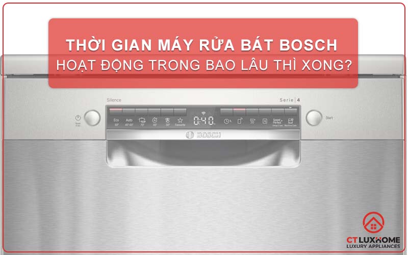 THỜI GIAN MÁY RỬA BÁT BOSCH HOẠT ĐỘNG TRONG BAO LÂU THÌ XONG?
