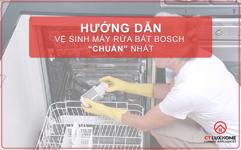 HƯỚNG DẪN VỆ SINH MÁY RỬA BÁT BOSCH “CHUẨN” NHẤT
