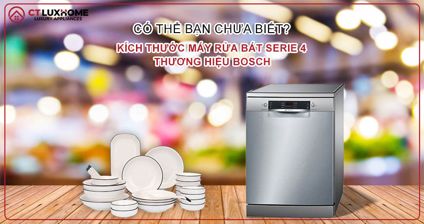 Kích thước máy rửa bát Bosch serie 4 CHUẨN NHẤT hiện nay