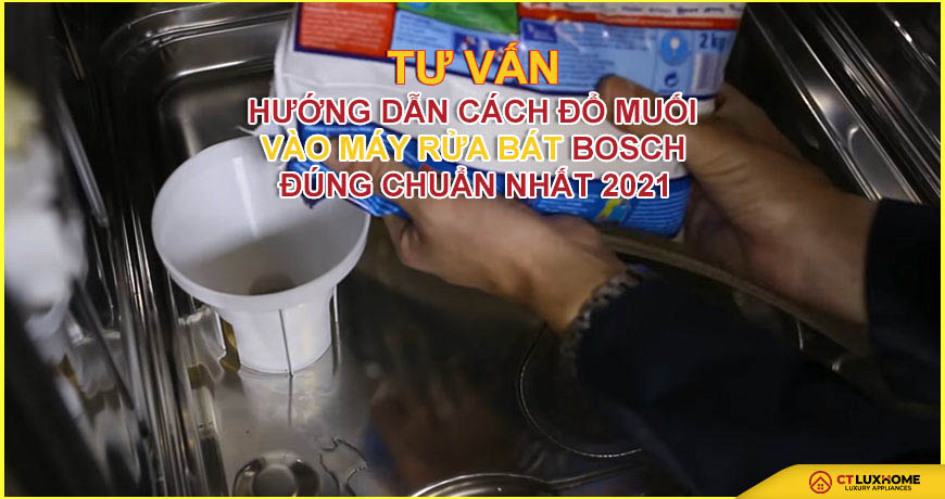 Hướng dẫn cách đổ muối vào máy rửa bát Bosch đúng chuẩn nhất