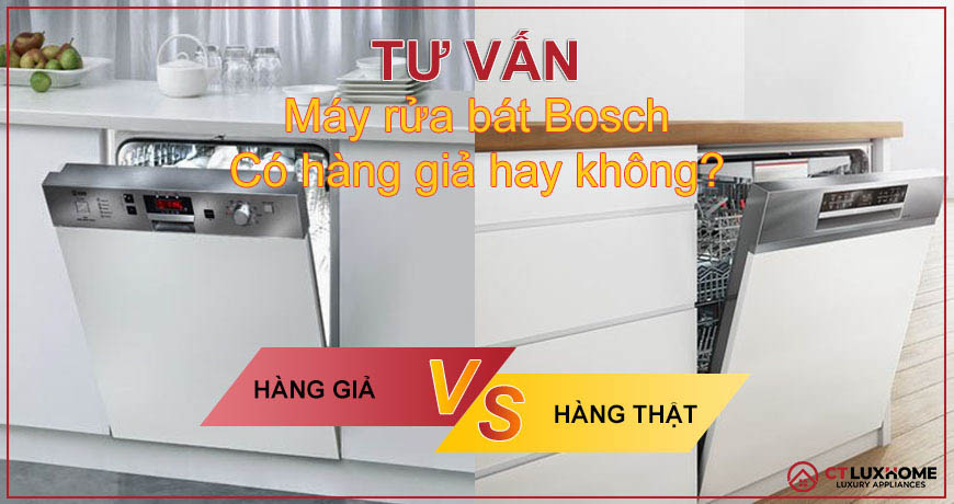 Máy rửa bát Bosch có hàng giả không? Những yếu tố cần thiết khi chọn máy