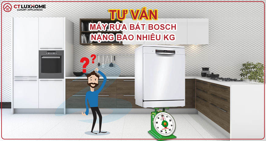 [Tư vấn] Máy rửa bát bosch nặng bao nhiêu kg? Ưu điểm của sản phẩm