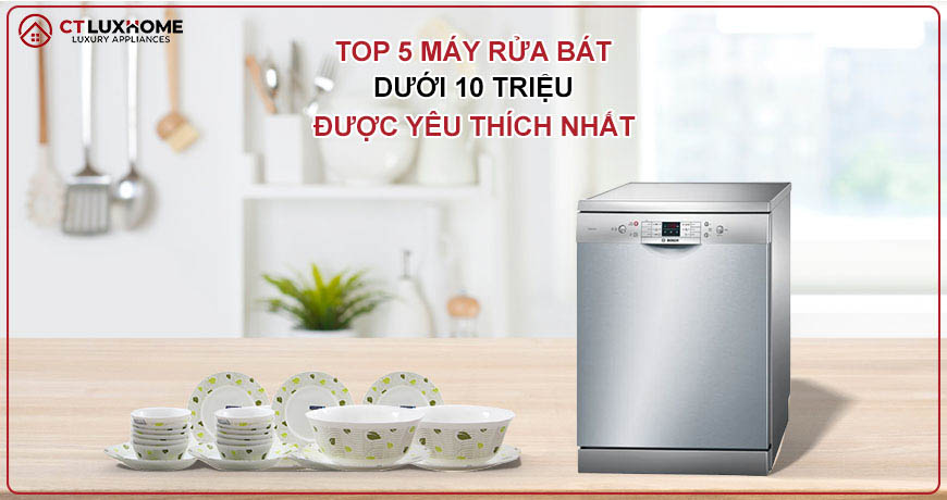 Top 5 các sản phẩm máy rửa bát dưới 10 triệu được yêu thích nhất