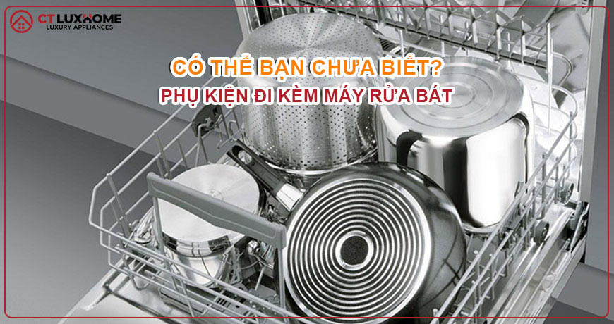 [Tư vấn] Tìm hiểu những phụ kiện đi kèm với máy rửa bát bạn cần biết