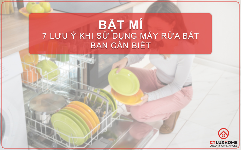 [BẬT MÍ] 7 LƯU Ý KHI SỬ DỤNG MÁY RỬA BÁT BẠN CẦN BIẾT