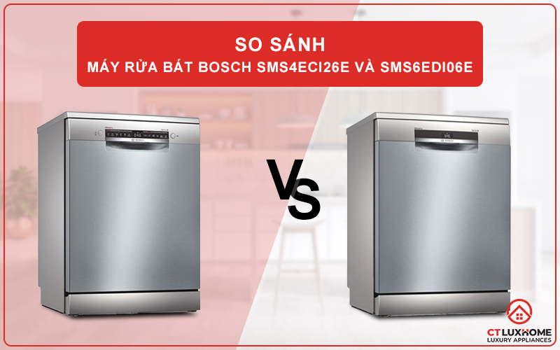 SO SÁNH MÁY RỬA BÁT BOSCH SMS4ECI26E VÀ SMS6EDI06E