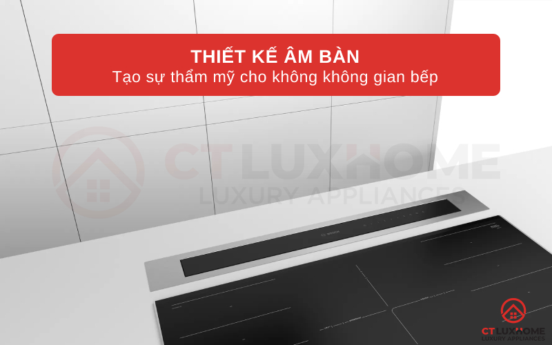Kiểu dáng âm bàn máy hút mùi Bosch DDD97BM60B tạo sự thẩm mỹ cho không gian bếp